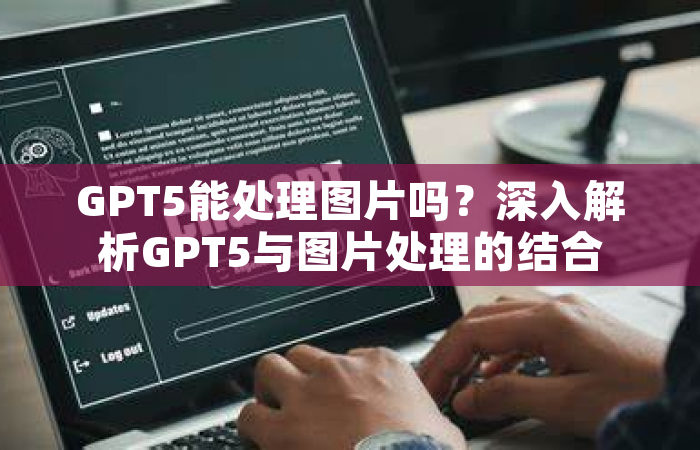 GPT5能处理图片吗？深入解析GPT5与图片处理的结合