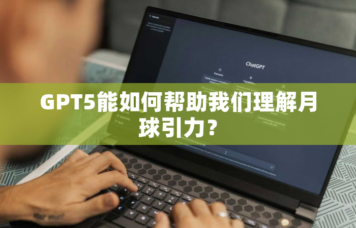 GPT5能如何帮助我们理解月球引力？