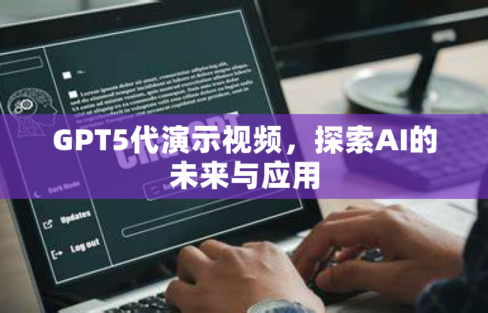 GPT5代演示视频，探索AI的未来与应用