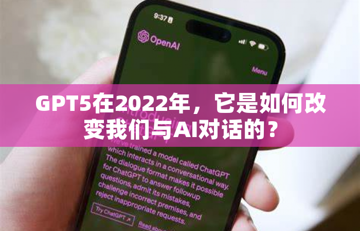 GPT5在2022年，它是如何改变我们与AI对话的？