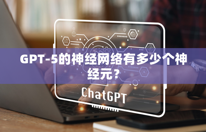 GPT-5的神经网络有多少个神经元？
