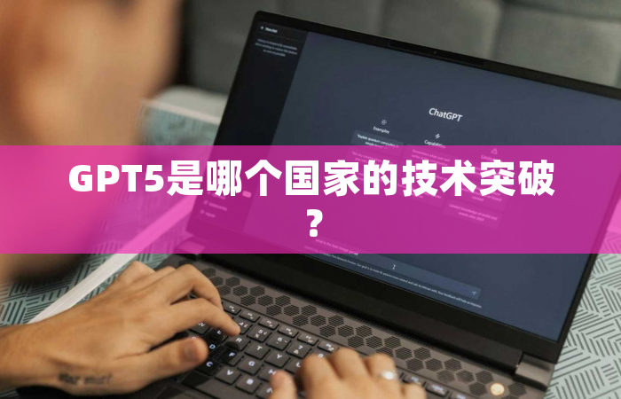 GPT5是哪个国家的技术突破？