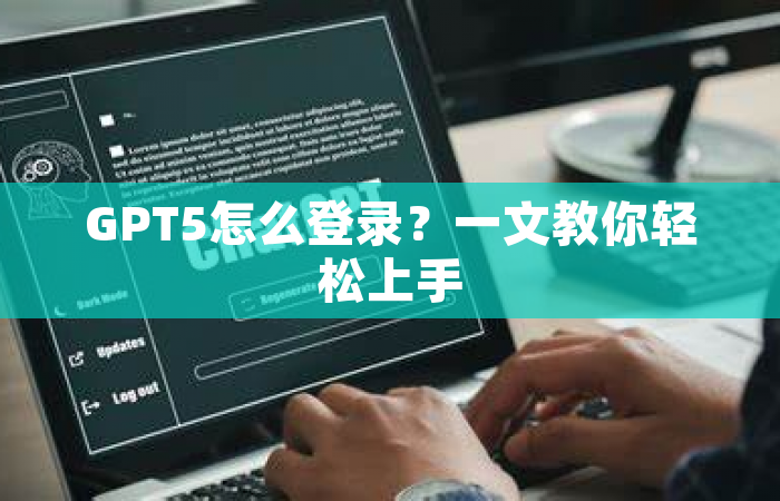 GPT5怎么登录？一文教你轻松上手