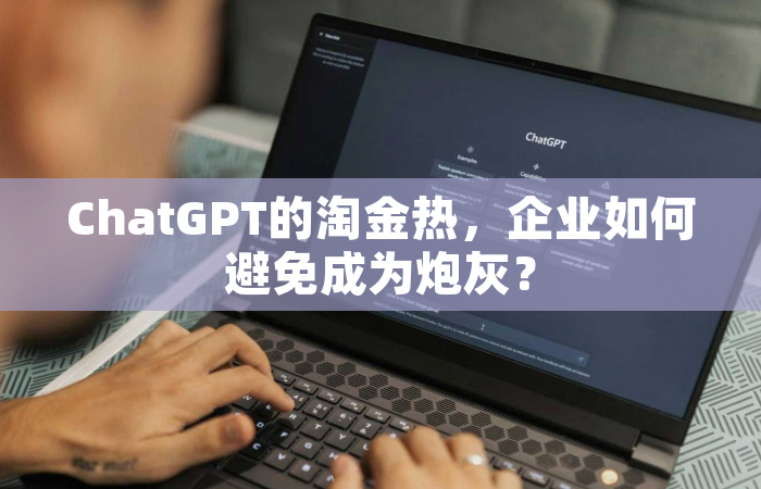 ChatGPT的淘金热，企业如何避免成为炮灰？