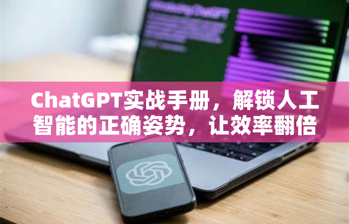 ChatGPT实战手册，解锁人工智能的正确姿势，让效率翻倍的30个技巧