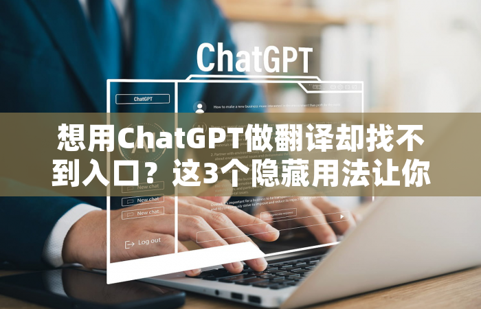 想用ChatGPT做翻译却找不到入口？这3个隐藏用法让你的效率飙升