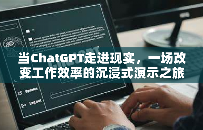 当ChatGPT走进现实，一场改变工作效率的沉浸式演示之旅
