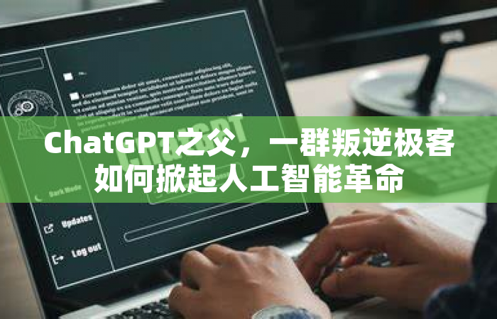 ChatGPT之父，一群叛逆极客如何掀起人工智能革命