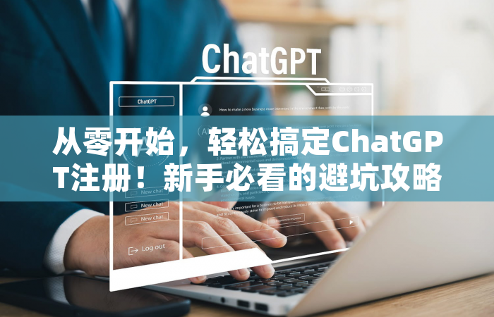 从零开始，轻松搞定ChatGPT注册！新手必看的避坑攻略