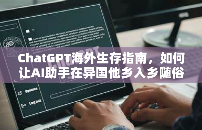 ChatGPT海外生存指南，如何让AI助手在异国他乡入乡随俗？
