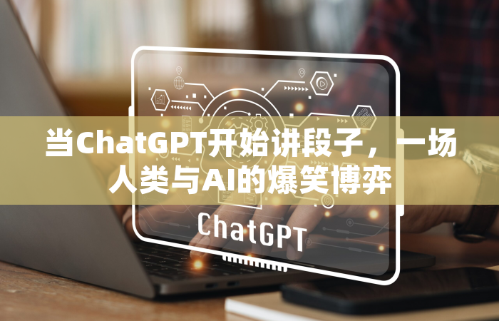 当ChatGPT开始讲段子，一场人类与AI的爆笑博弈