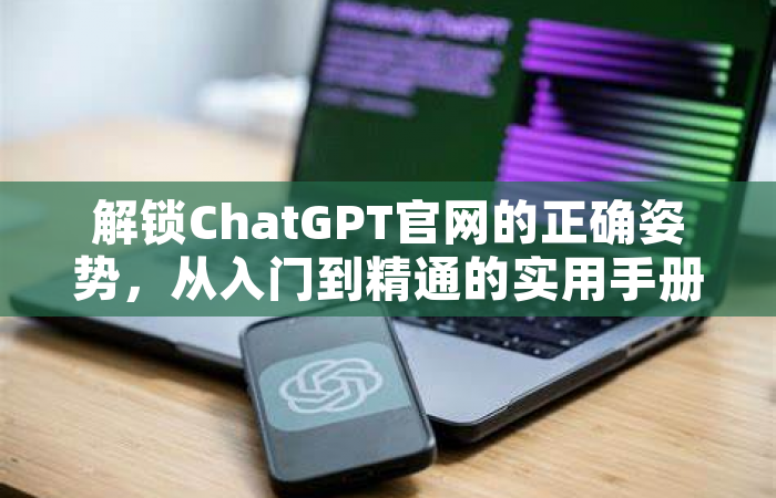 解锁ChatGPT官网的正确姿势，从入门到精通的实用手册