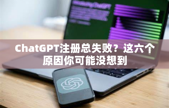 ChatGPT注册总失败？这六个原因你可能没想到