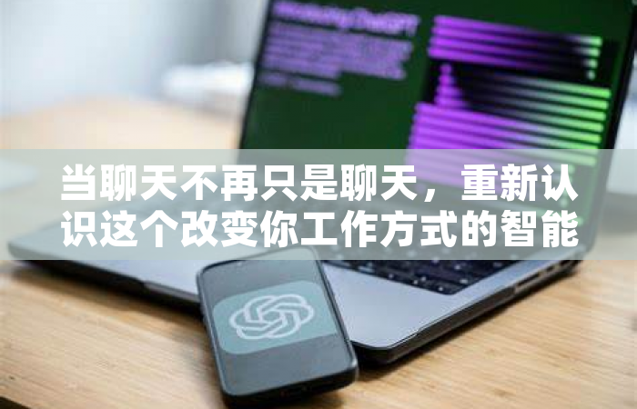 当聊天不再只是聊天，重新认识这个改变你工作方式的智能伙伴