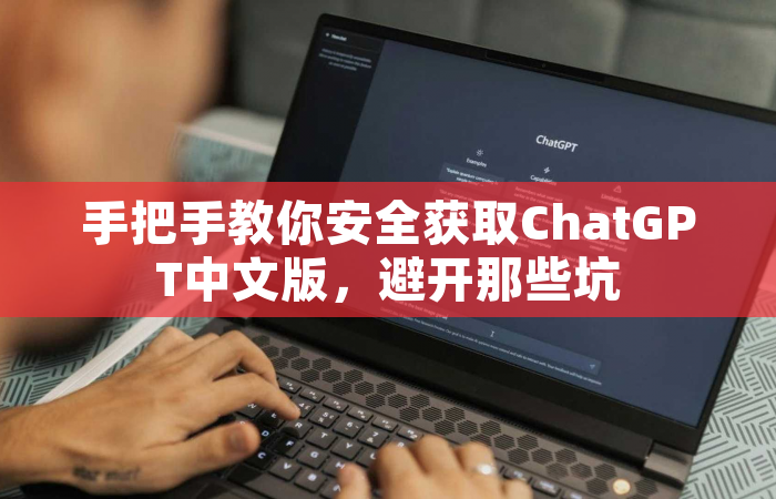 手把手教你安全获取ChatGPT中文版，避开那些坑