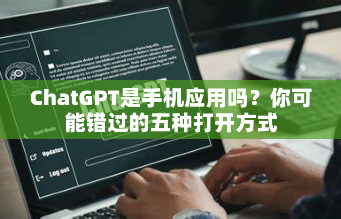 ChatGPT是手机应用吗？你可能错过的五种打开方式