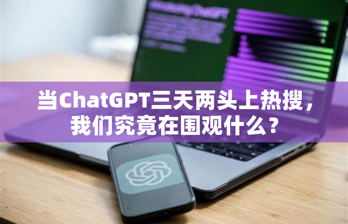 当ChatGPT三天两头上热搜，我们究竟在围观什么？