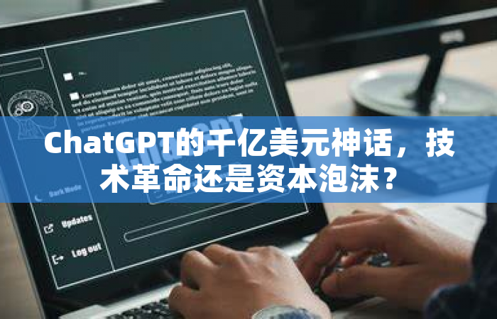 ChatGPT的千亿美元神话，技术革命还是资本泡沫？