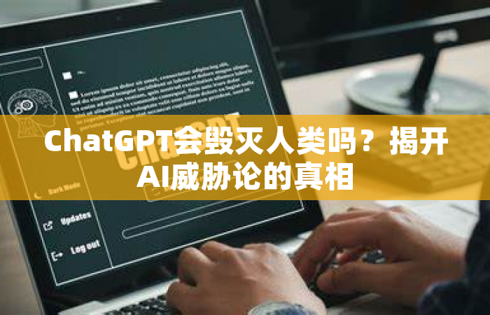ChatGPT会毁灭人类吗？揭开AI威胁论的真相