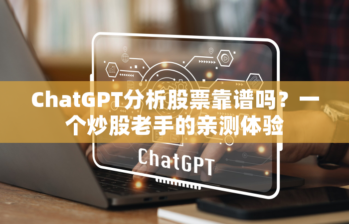 ChatGPT分析股票靠谱吗？一个炒股老手的亲测体验