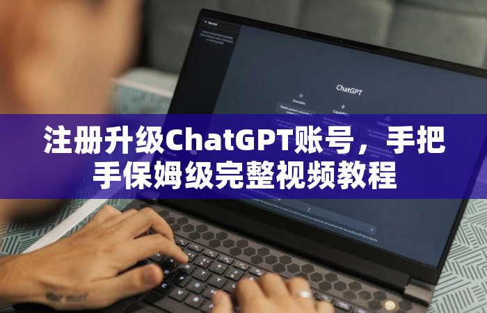 注册升级ChatGPT账号，手把手保姆级完整视频教程