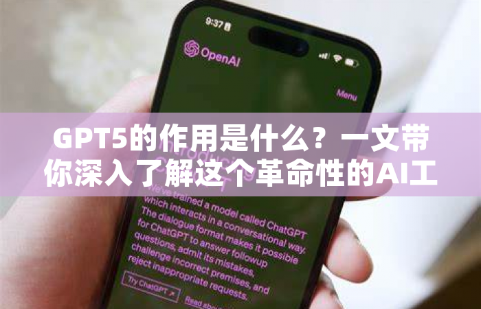 GPT5的作用是什么？一文带你深入了解这个革命性的AI工具