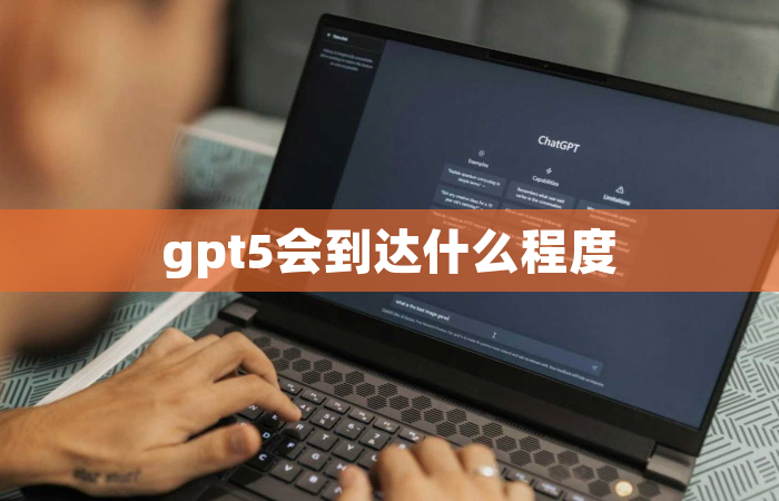 gpt5会到达什么程度