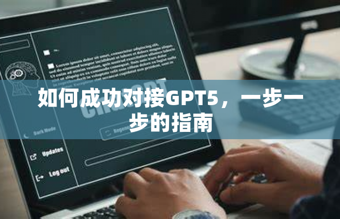如何成功对接GPT5，一步一步的指南