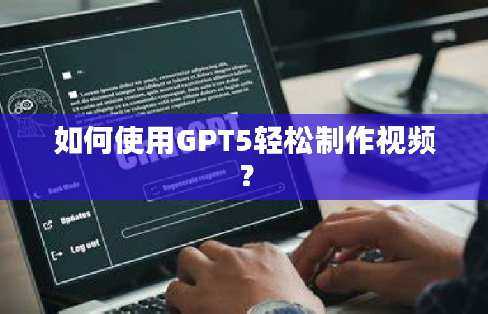 如何使用GPT5轻松制作视频？