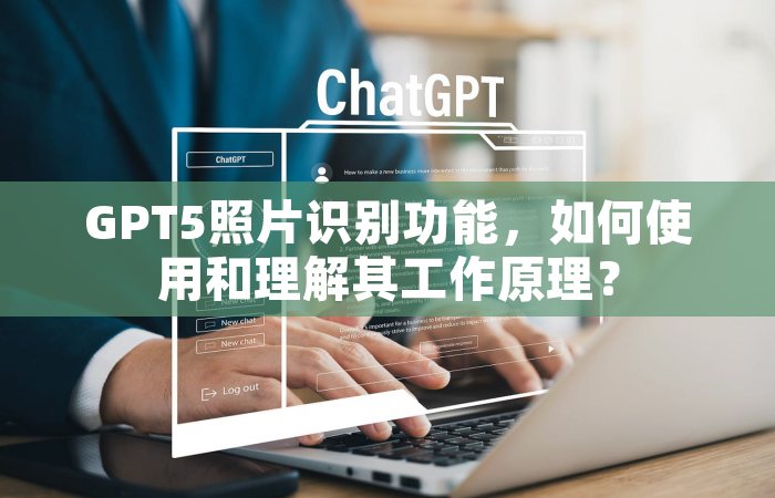 GPT5照片识别功能，如何使用和理解其工作原理？