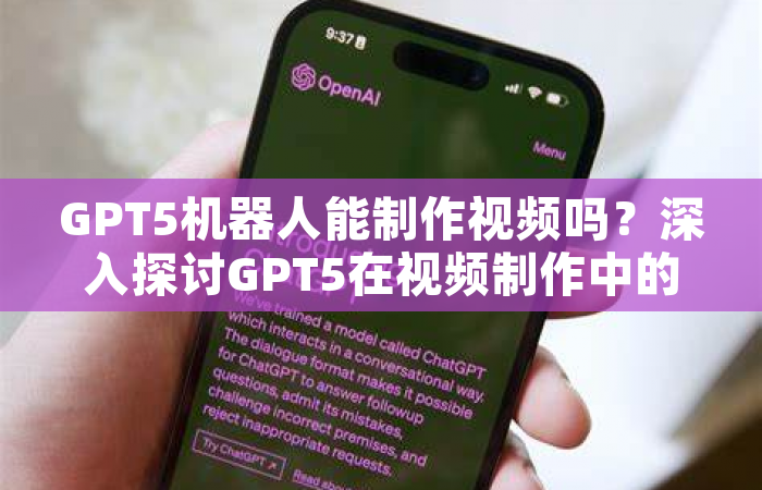GPT5机器人能制作视频吗？深入探讨GPT5在视频制作中的应用