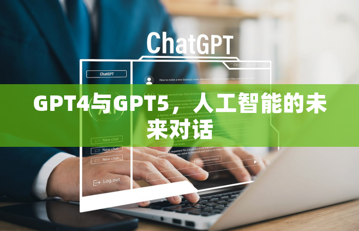 GPT4与GPT5，人工智能的未来对话