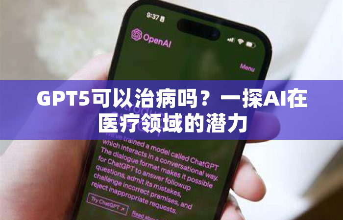 GPT5可以治病吗？一探AI在医疗领域的潜力