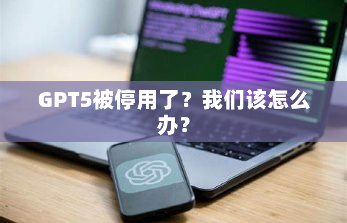 GPT5被停用了？我们该怎么办？
