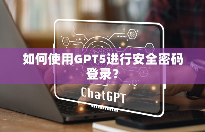 如何使用GPT5进行安全密码登录？