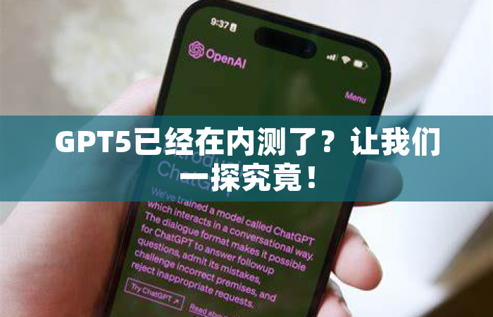 GPT5已经在内测了？让我们一探究竟！