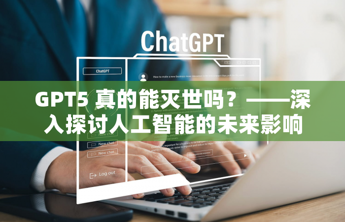 GPT5 真的能灭世吗？——深入探讨人工智能的未来影响