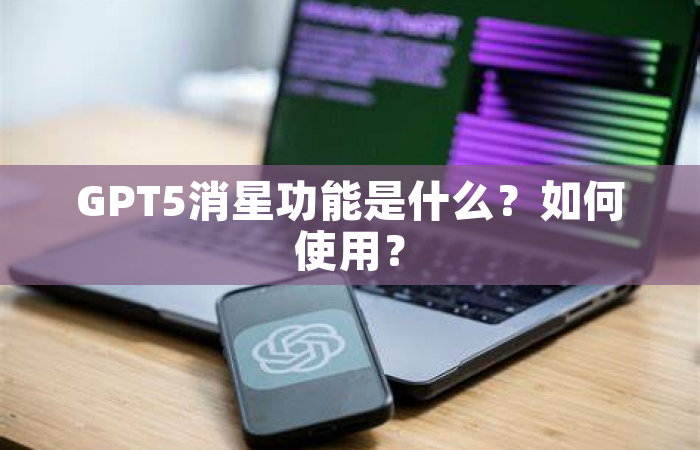 GPT5消星功能是什么？如何使用？
