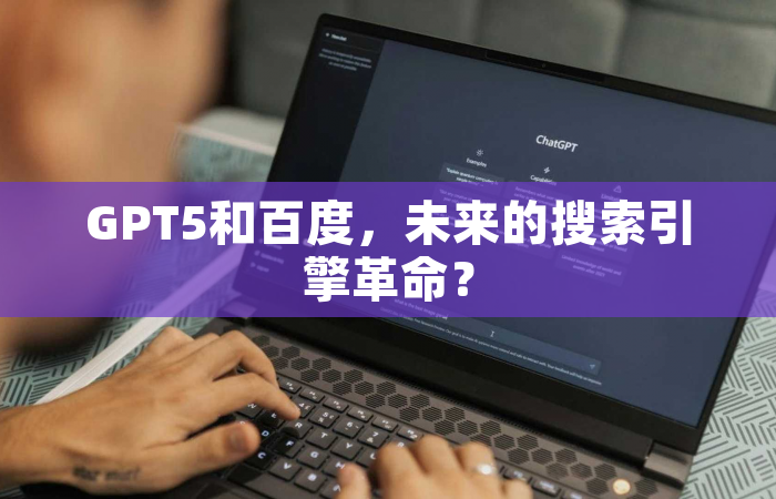GPT5和百度，未来的搜索引擎革命？