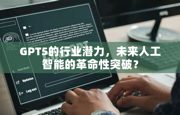 GPT5的行业潜力，未来人工智能的革命性突破？