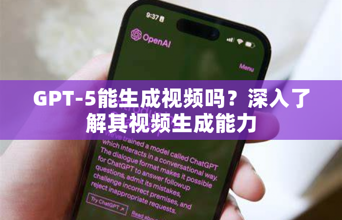GPT-5能生成视频吗？深入了解其视频生成能力