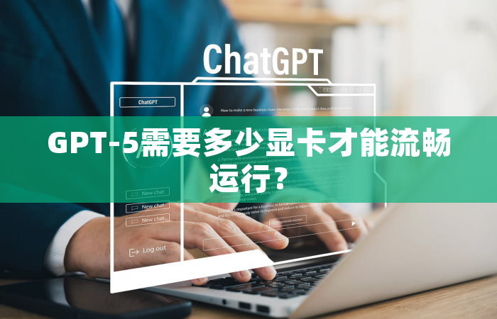 GPT-5需要多少显卡才能流畅运行？