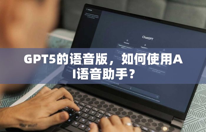 GPT5的语音版，如何使用AI语音助手？