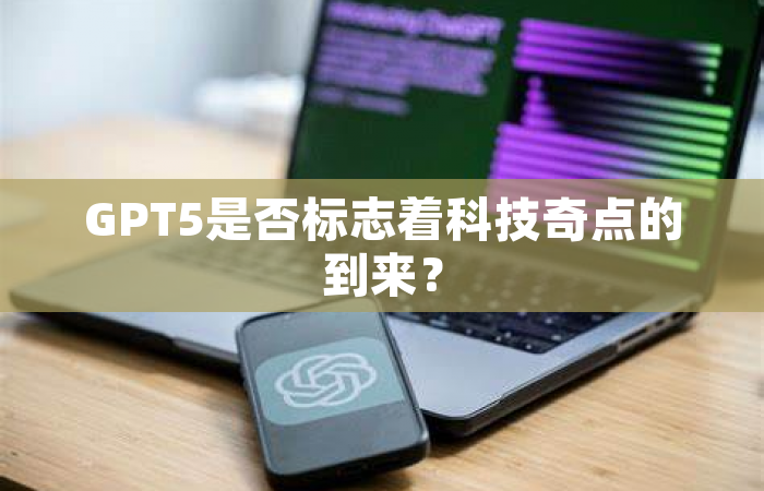 GPT5是否标志着科技奇点的到来？
