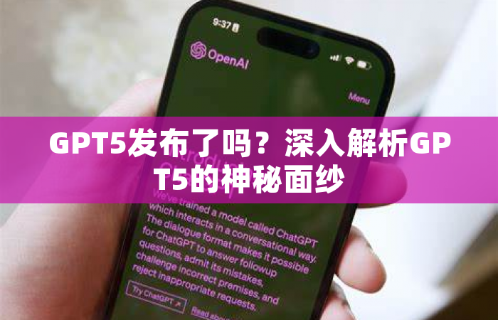 GPT5发布了吗？深入解析GPT5的神秘面纱