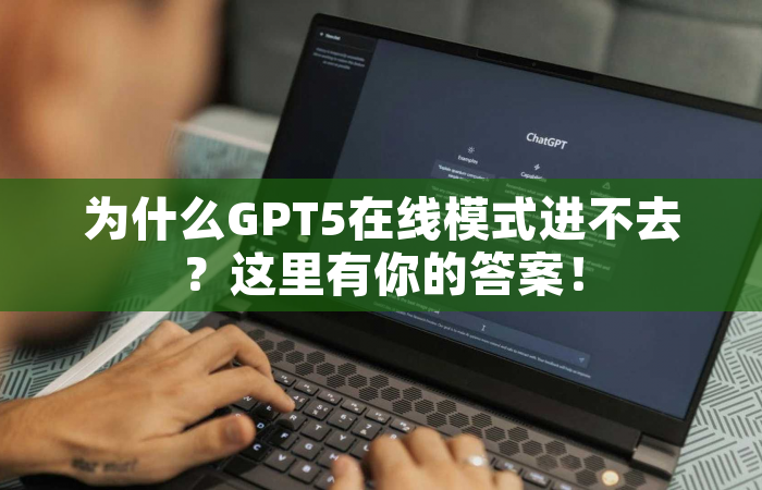 为什么GPT5在线模式进不去？这里有你的答案！