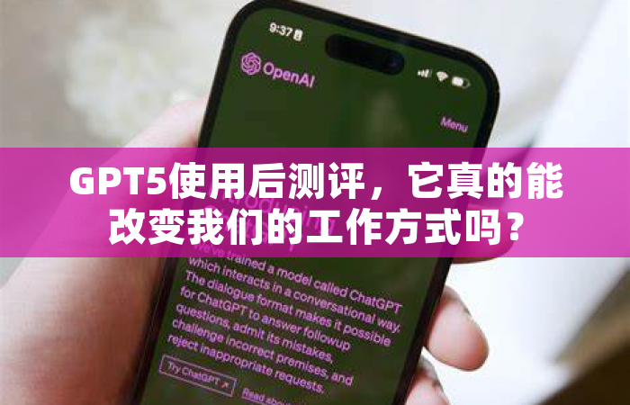 GPT5使用后测评，它真的能改变我们的工作方式吗？