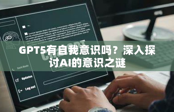 GPT5有自我意识吗？深入探讨AI的意识之谜