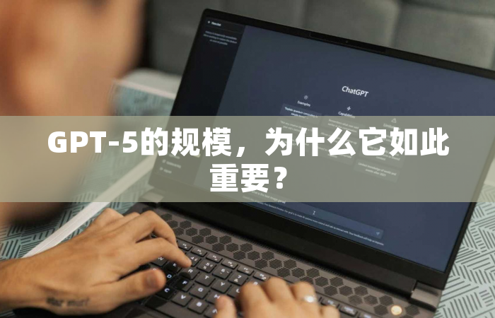 GPT-5的规模，为什么它如此重要？
