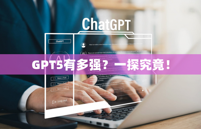 GPT5有多强？一探究竟！